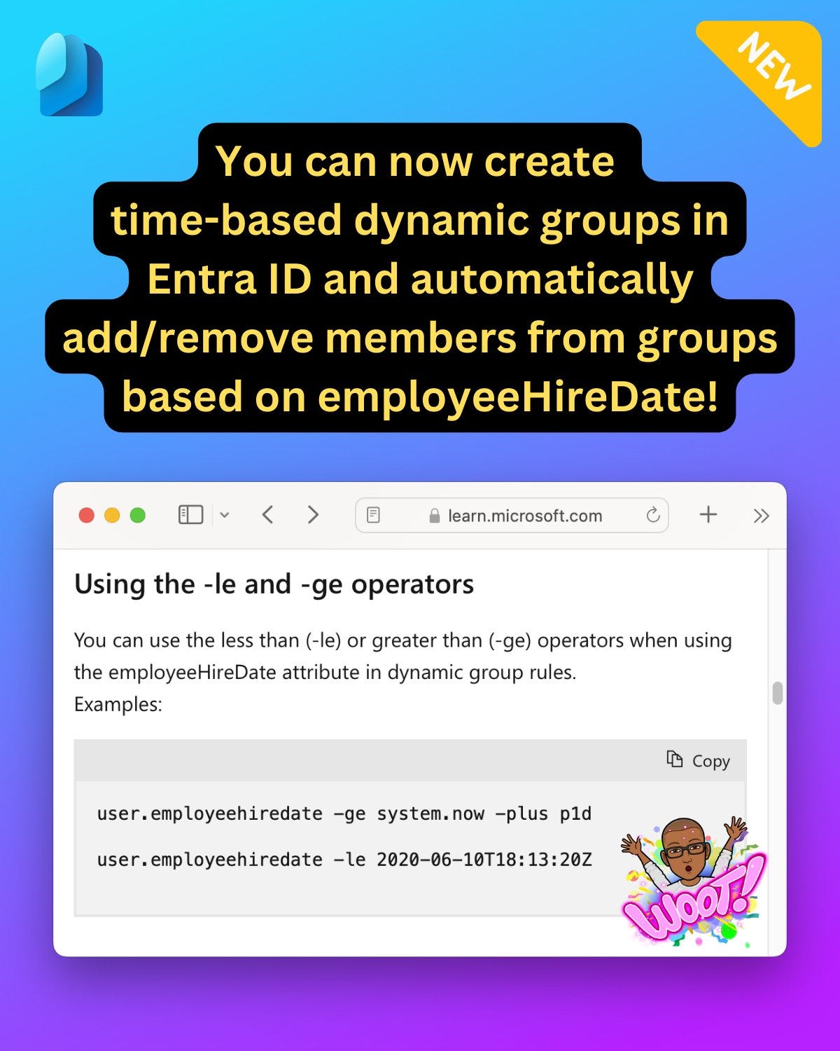 Using the -le and -ge operators You can use the less than (-le) or greater than (-ge) operators when using the employeeHireDate attribute in dynamic group rules. Examples:   user.employeehiredate -ge system.now -plus p1d   user.employeehiredate -le 2020-06-10T18:13:20Z 
