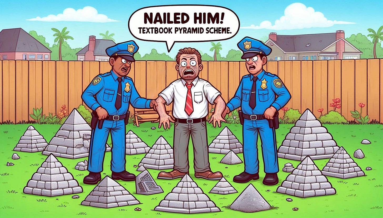 Cartoon illustration: Two police officers stand next to a man in his backyard. One officer yells "Nailed him! Textbook pyramid scheme." The man is holding a small trowel and looks shocked. His backyard yard is filled with dozens of stone pyramids of different sizes, some finished, some partially built.