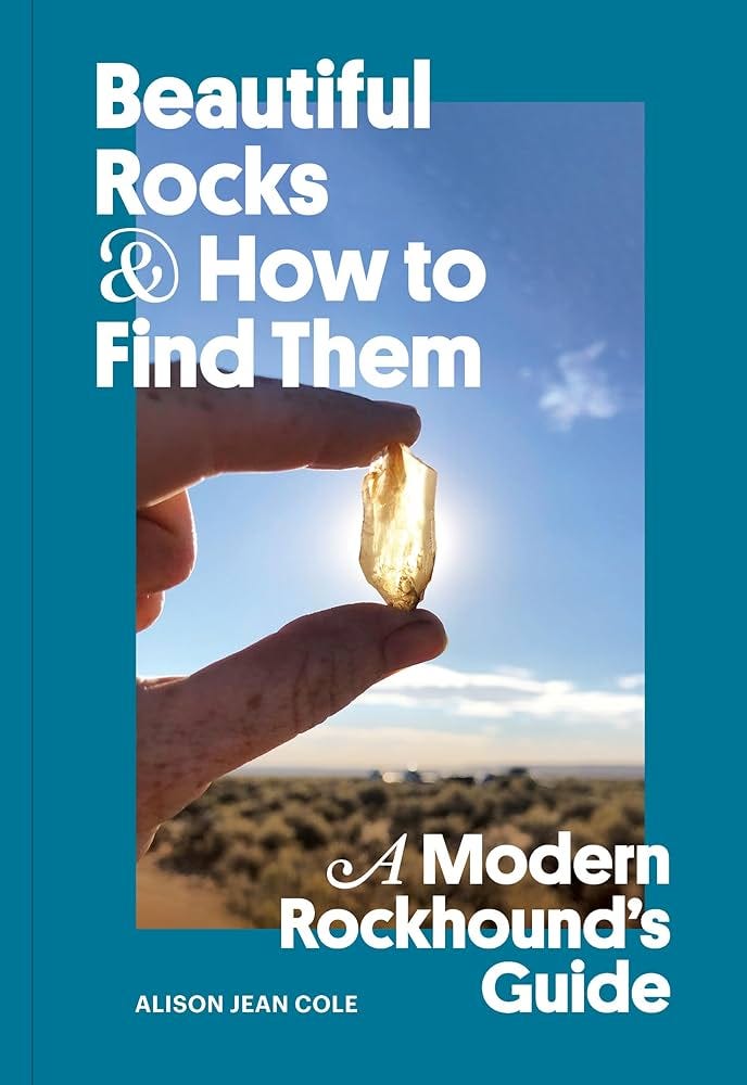 Beautiful Rocks and How to Find Them: A Modern Rockhound's ...