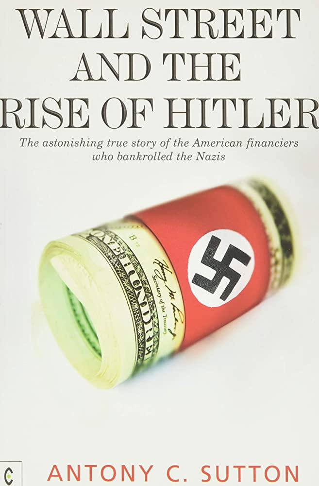 May be an image of poster, magazine, book and text that says 'WALL STREET AND THE RISE OF HITLER HITI The astonishing true story of the American financiers who bankrolled the Nazis ofthe $ Treasey c ANTONY C. SUTTON'