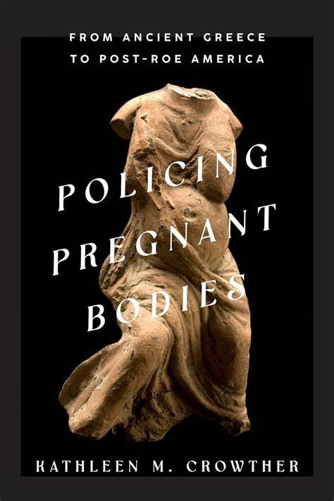 Policing Pregnant Bodies: From Ancient Greece to Post-Roe America ...