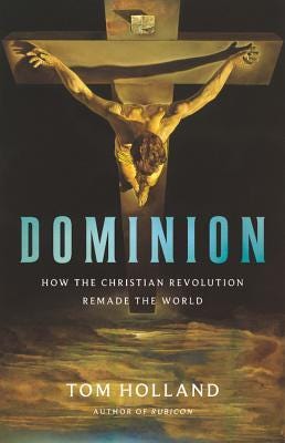Dominion: How the Christian Revolution Remade the World by Tom Holland |  Goodreads