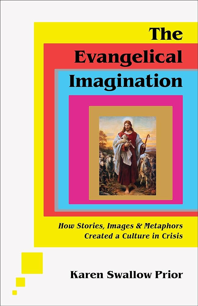 The Evangelical Imagination: How Stories, Images, and Metaphors Created a  Culture in Crisis: Karen Swallow Prior: 9781587435751: Amazon.com: Books