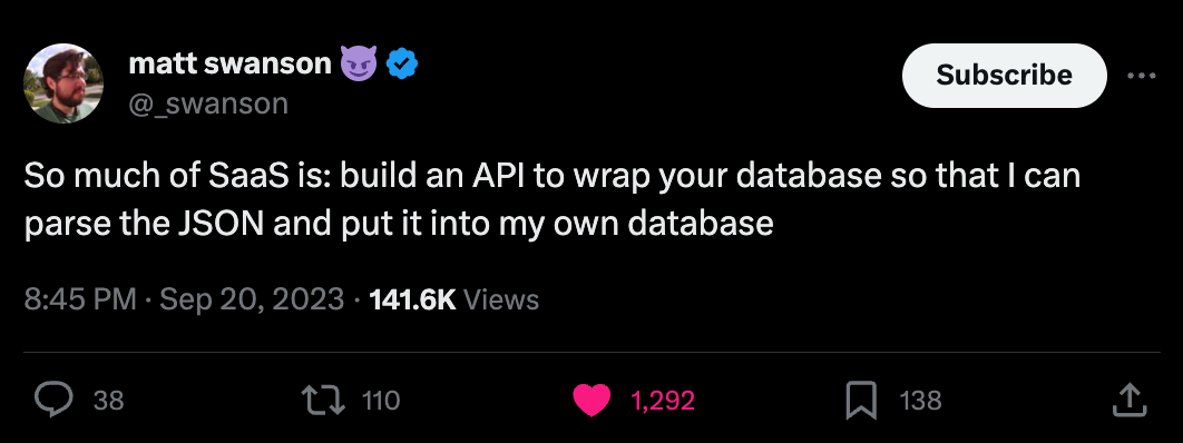 So much of SaaS is: build an API to wrap your database so I can parse the JSON and put it into my own database.