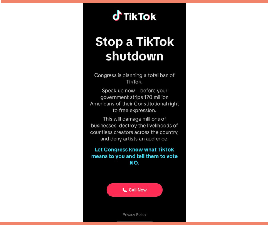 Screenshot of a TikTok notification: Stop a TikTok Shutdown  Congress is planning a total ban of TikTok.  Speak up now - before your government strips 170 million Americans of their Constitutional right to free expression.  This will damage millions of businesses, destroy the livelihoods of countless creators across the country, and deny artists an audience.  Let Congress know what TikTok means to you and tell them to vote NO.  Call Now