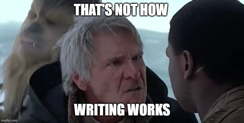Harrison Ford in THE FORCE AWAKENS saying "That's not how the Force works" except it's "That's not how writing works"