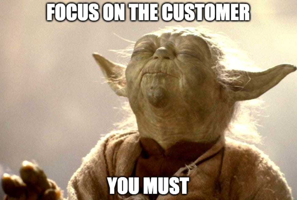 Yoda "Focus on the customer you must"