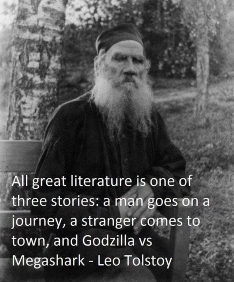 A picture of Tolstoy quoting him saying tehre are only three plots: a man goes on a journey, a stranger comes to town, and Godzilla versus Megashark