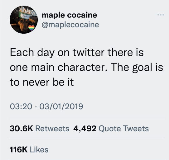 "Each day on Twitter there is one main character. The goal is to never be it" - Twitter user Maple Cocaine in January 2019