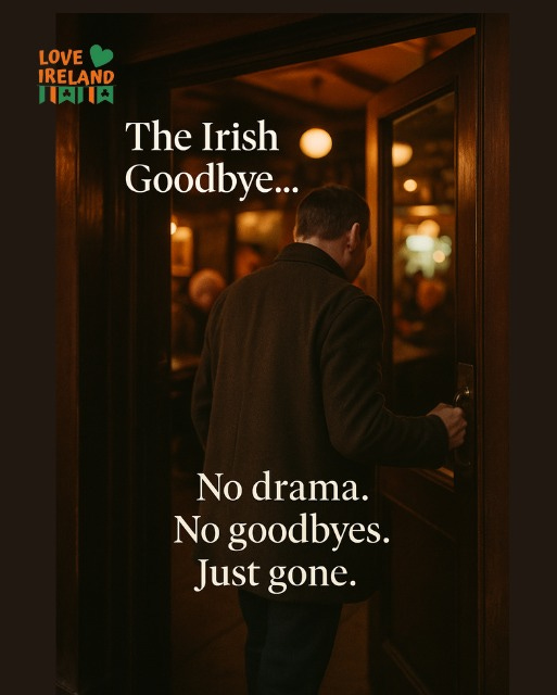 May be an image of 1 person and text that says "LOVE IRELAND 川A１ The Irish Goodbye... No drama. No goodbyes. Just gone."