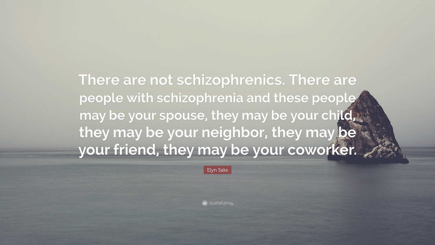 Elyn Saks Quote: "There are not schizophrenics. There are people with ...