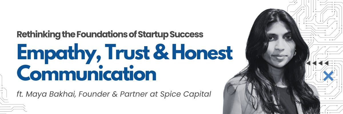 Rethinking the Foundations of Startup Success: Empathy, Trust & Honest Communication, with Maya Bakhai, Founder & Partner, Spice Capital