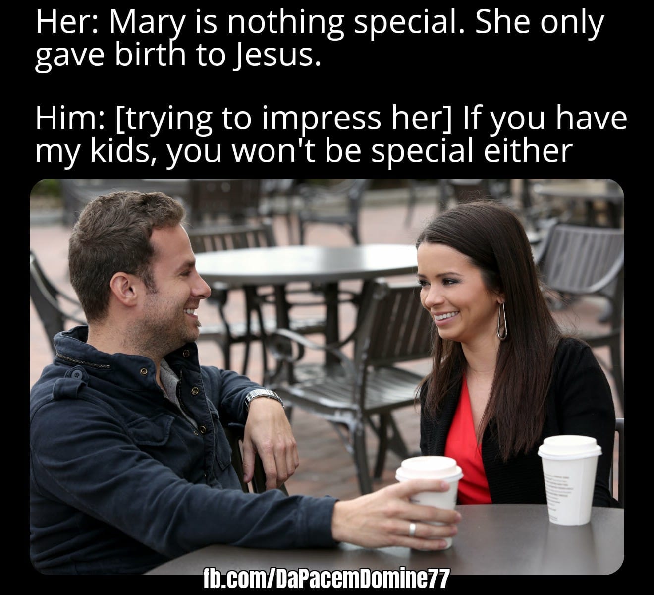 May be an image of 2 people and text that says 'Her: Mary is nothing special. She only gave birth to Jesus. Him: [trying to impress her] If you have my kids, you won't be special either fb.com/DaPacemDomine77'