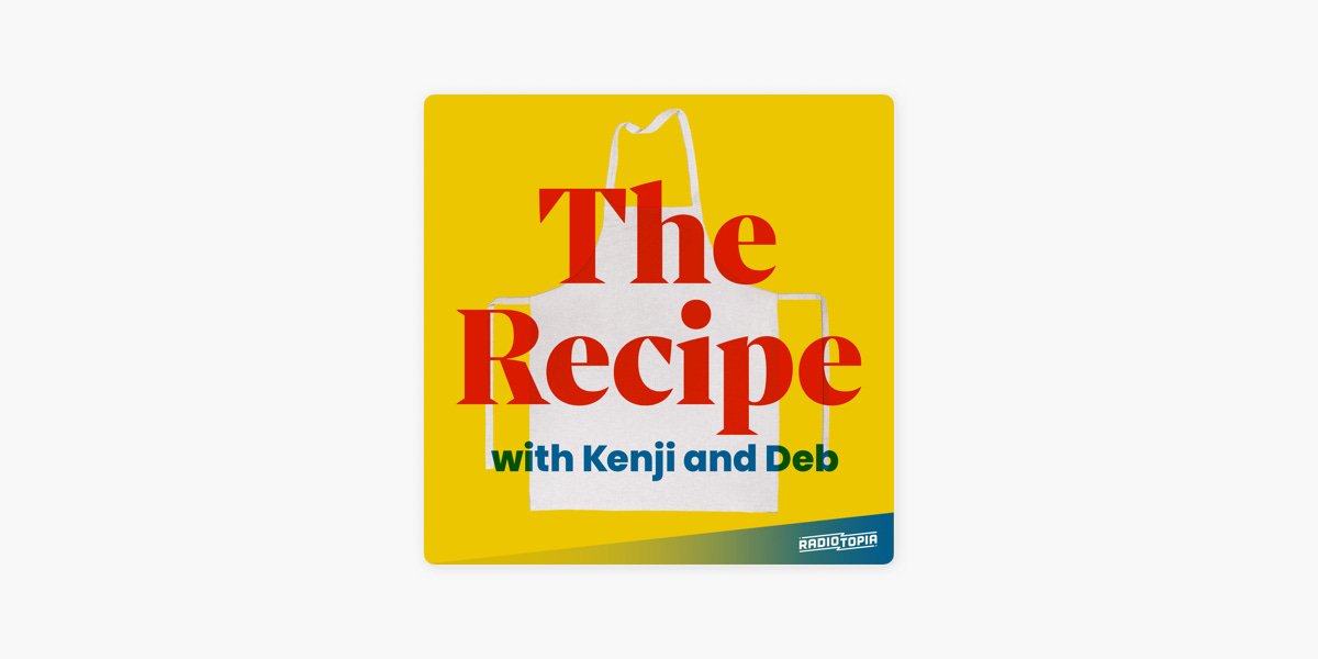 The Recipe with Kenji and Deb on Apple Podcasts