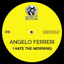Angelo Ferreri - I Hate The Morning ...