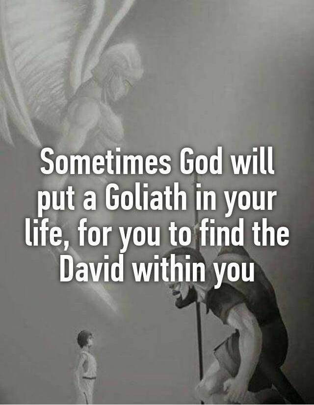 the text reads, sometimes god will put a goliath in your life for you to find the david within you