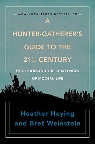 A Hunter-Gatherer&#39;s Guide to the 21st Century: Evolution and the Challenges of Modern Life