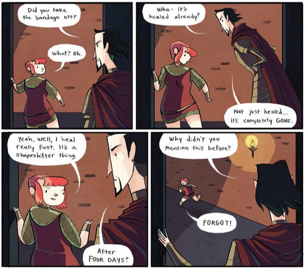 Four frames from the original comic. The first frame shows Ballister saying "Did you take the bandage off?" and Nimona going "What? Oh." The second frame shows her demonstrating the place of the wound, with Ballister musing "Wha- it's healed already? Not just healed... it's completely GONE." In the third frame, Nimona brushes it off: "Yeah, well, I heal relaly fast. It's a shapeshifter thing." She is then showing running off down the street, with Ballister calling after her: "Why didn't you mention this before?" and Nimona replying: "FORGOT!"