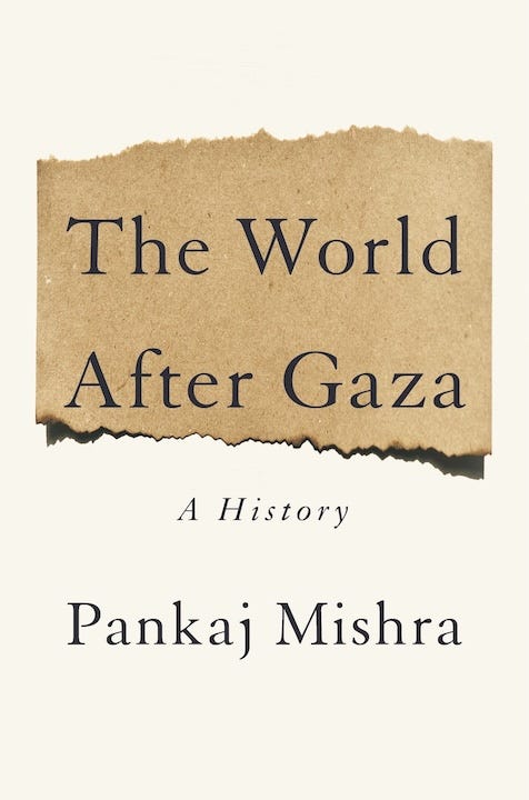 Cover of Pankaj Mishra's new book, The World After Gaza: A History