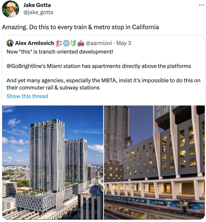 Jake Gotta @jake_gotta Amazing. Do this to every train & metro stop in California Quote Tweet Alex Armlovich 🏗️🌐🔰🚋 @aarmlovi · May 3 Now *this* is transit-oriented development!  @GoBrightline's Miami station has apartments directly above the platforms  And yet many agencies, especially the MBTA, insist it's impossible to do this on their commuter rail & subway stations