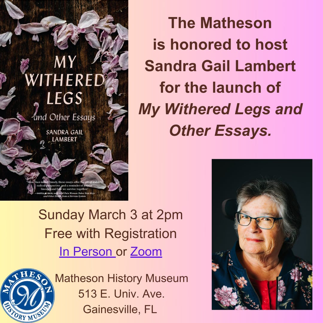 A flyer for an event. An image of a book cover and a head shot of an older white woman. Text: The Matheson is honored to host Sandra Gail Lambert for the Launch of My Withered Legs and Other essays. Sunday March 3 at 2pm. 