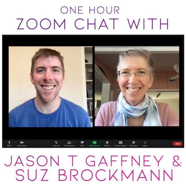 One Hour zoom chat with Jason T Gaffney and Suz Brockmann, with a zoom screen showing Jason and Suz's smiling faces.