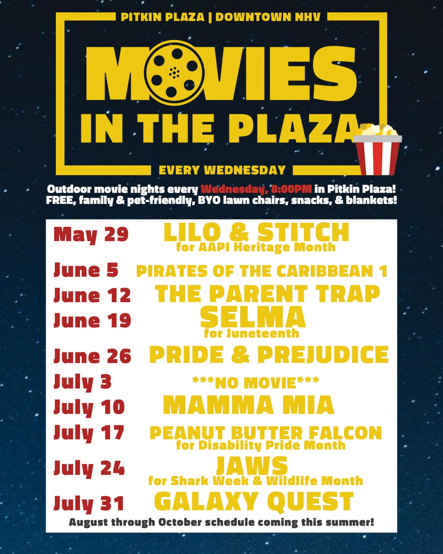 May be an image of text that says 'PITKIN PLAZA DOWNTOWN NHV MOVIES IN THE PLAZA EVERY WEDNESDAY Outdoor movie nights every Wednesday 8:00PM in Pitkin Plaza! FREE, family & pet-friendly, BYO lawn chairs, snacks, & blankets! May 29 June 26 July 3 July 10 July 17 July 24 LILO STITCH for AAPI Heritage Month June 5 PIRATES OF THE CARIBBEAN 1 June 12 THE PARENT TRAP June 19 SELMA for Juneteenth PRIDE PREJUDICE ***NO MOVIE*** MAMMA MIA PEANUT BUTTER FALCON for Disability Pride Month JAWS for Shark Week & Wildlife Month July 31 GALAXY QUEST August through October schedule coming this summer!'