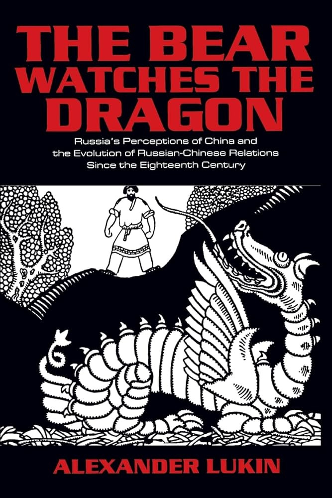 The Bear Watches the Dragon: Russia's Perceptions of China and the Evolution  of Russian-Chinese Relations Since the Eighteenth Century: Lukin, Alexander:  9780765610263: Asia: Amazon Canada