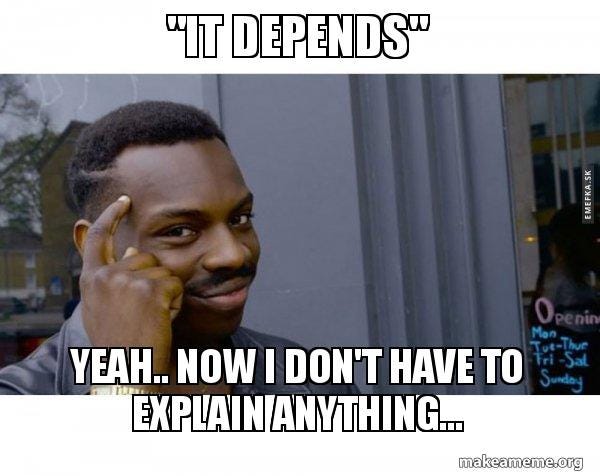 It depends" Yeah.. now I don't have to explain anything... - Roll Safe  Black Guy Pointing at His Head Meme Generator