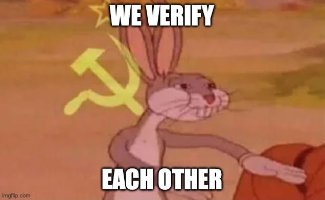 Bugs bunny communist |  WE VERIFY; EACH OTHER | image tagged in bugs bunny communist | made w/ Imgflip meme maker