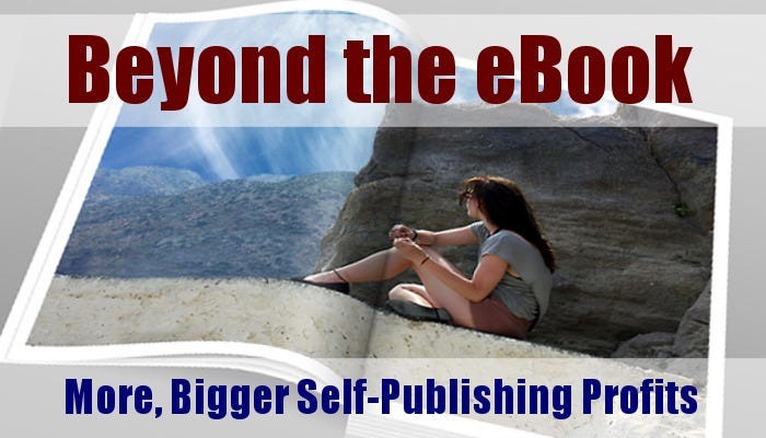 Beyond the eBook: More, Bigger Self-Publishing Profits