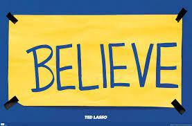 Amazon.com: Trends International Ted Lasso - Believe Wall Poster, 14.725" x  22.375", Premium Unframed Version: Posters & Prints