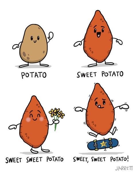 The picture shows a potato captioned "potato", a sweet potato captioned "sweet potato", a sweet potato holding flowers and smiling captioned "sweet sweet potato", and a sweet potato doing a skateboard trick captioned "sweet, sweet potato"!