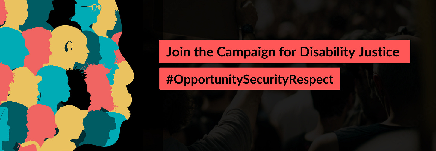 The silhouette of many people’s faces, in teal green, light red, yellow, and black, form a larger silhouette, like puzzle pieces. One has a hearing aid. Another wears glasses. Text says “Join the Campaign for Disability Justice".” Hashtag Opportunity Security Respect.