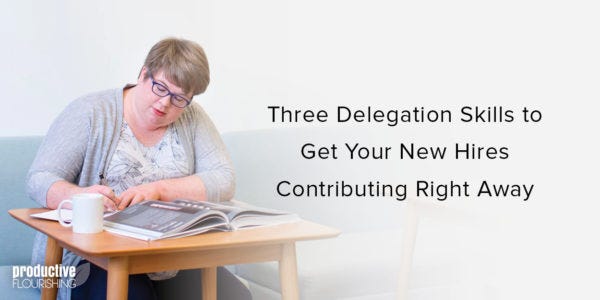 White woman sitting as a small desk, reading a magazine. Text overlay: Three Delegation Skills to Get Your New Hires Contributing Right Away