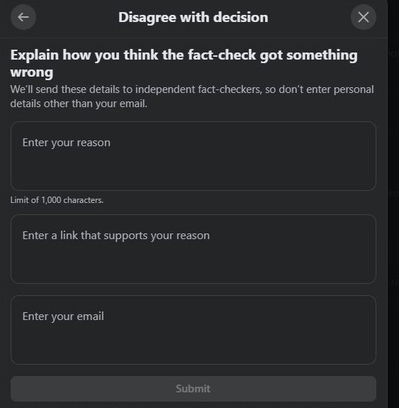 May be an image of text that says 'Disagree with decision Explain how you think the fact-check got something wrong We send these details to independent fact-checkers, so don t enter personal details other than your email. Enter Enteryourreason your reason Limit.of1,000characters. Limitof 000 characters. Enter nteralinkthatsupportsyourreason a link that supports your reason Enteryouremail Enter your email Submit'