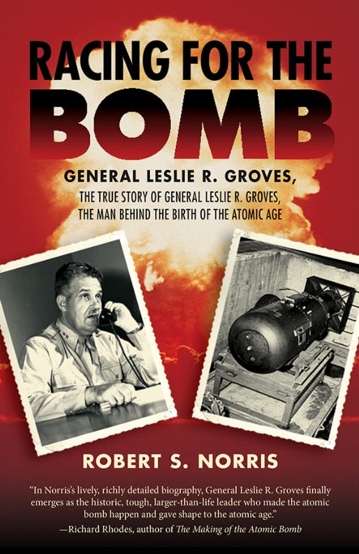Racing For The Bomb: General Leslie R. Groves, The True Story of General Leslie R. Groves, The Man Behind the Birth of the Atomic Age by Robert S. Norris