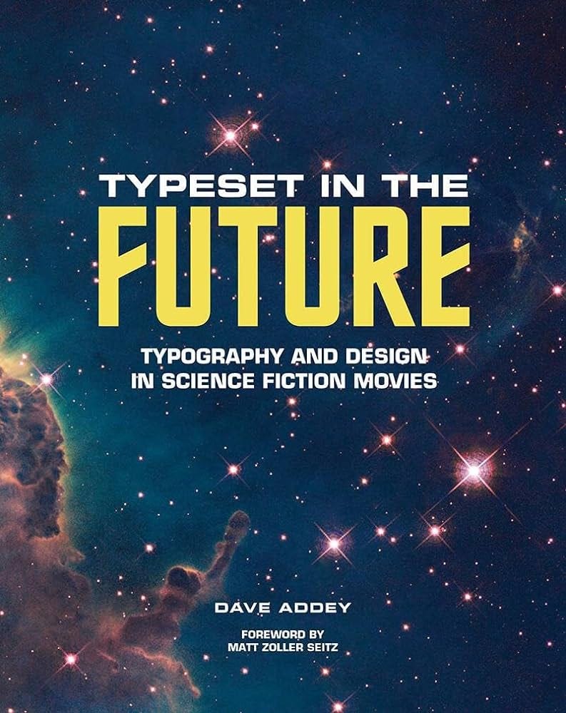 Typeset in the Future: Typography and Design in Science Fiction Movies:  Addey, Dave, Seitz, Matt Zoller: 9781419727146: Amazon.com: Books