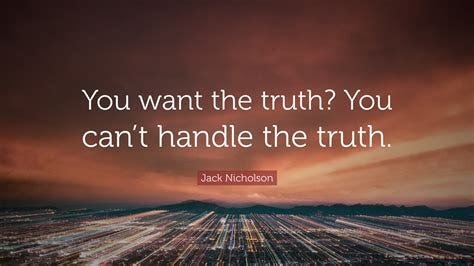 Jack Nicholson Quote: "You want the truth? You can't handle the truth."