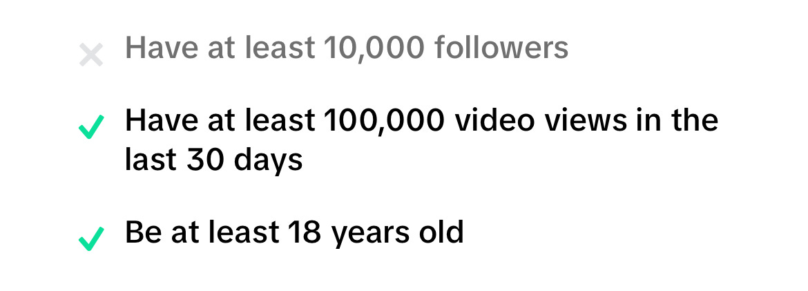 Screenshot, text reading: have at least 10,000 followers (text is greyed out), have at least 100,000 views in the last 30 days (this is ticked), be at least 18 years old (this is ticked)