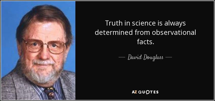David Douglass quote: Truth in science is always determined from  observational facts.