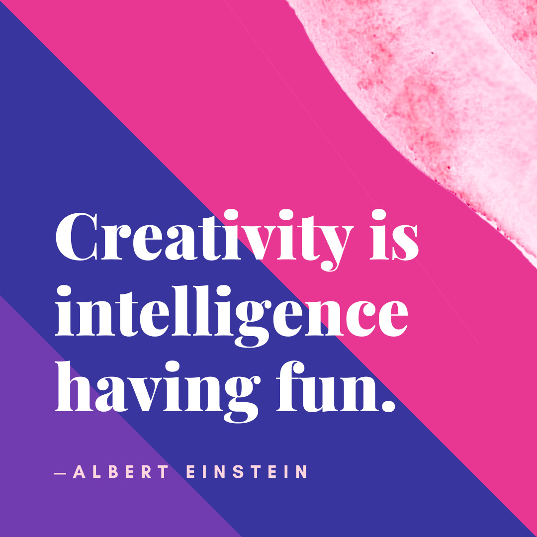 "Creativity is intelligence having fun." - Albert Einstein