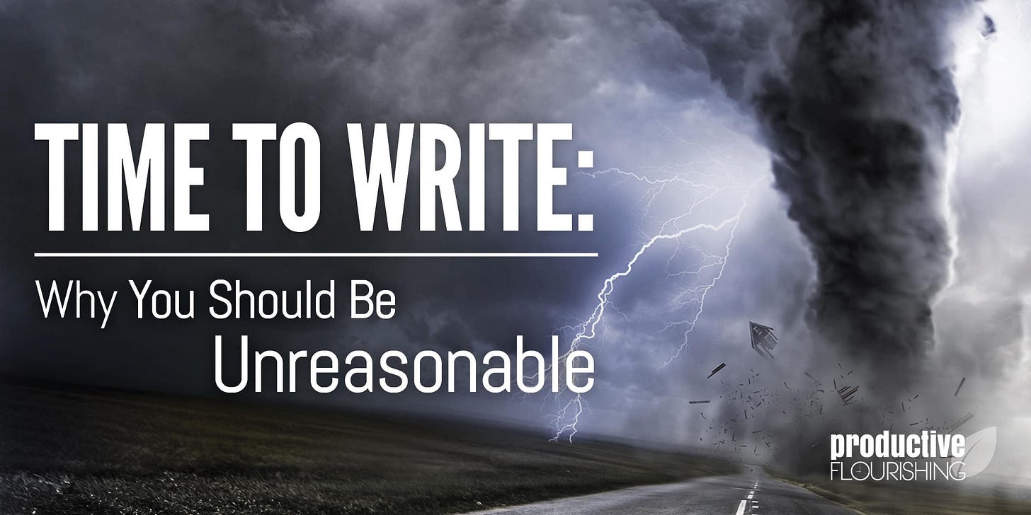 //productiveflourishing.com/time-to-write-why-you-should-be-unreasonable/