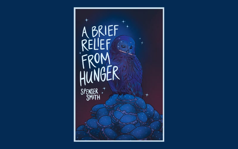 A book cover with an owl with a needle in its mouth on top of a pile of burgers. Text: A brief relief from hunger, Spenser Smith."