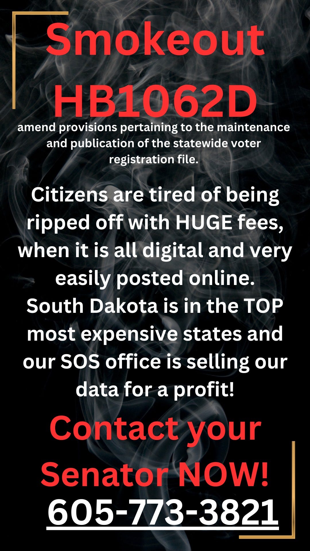 May be a graphic of lighter and text that says 'Smokeout HB1062D amend provisions pertaining to the maintenance and publication of the statewide voter registration file. South Citizens are tired of being ripped off with HUGE fees, when it is all digital and very easily posted online. Dakota is in the TOP most expensive states and our soS office is selling our data for a profit! Contact your Senator NOW! 605-773-3821'