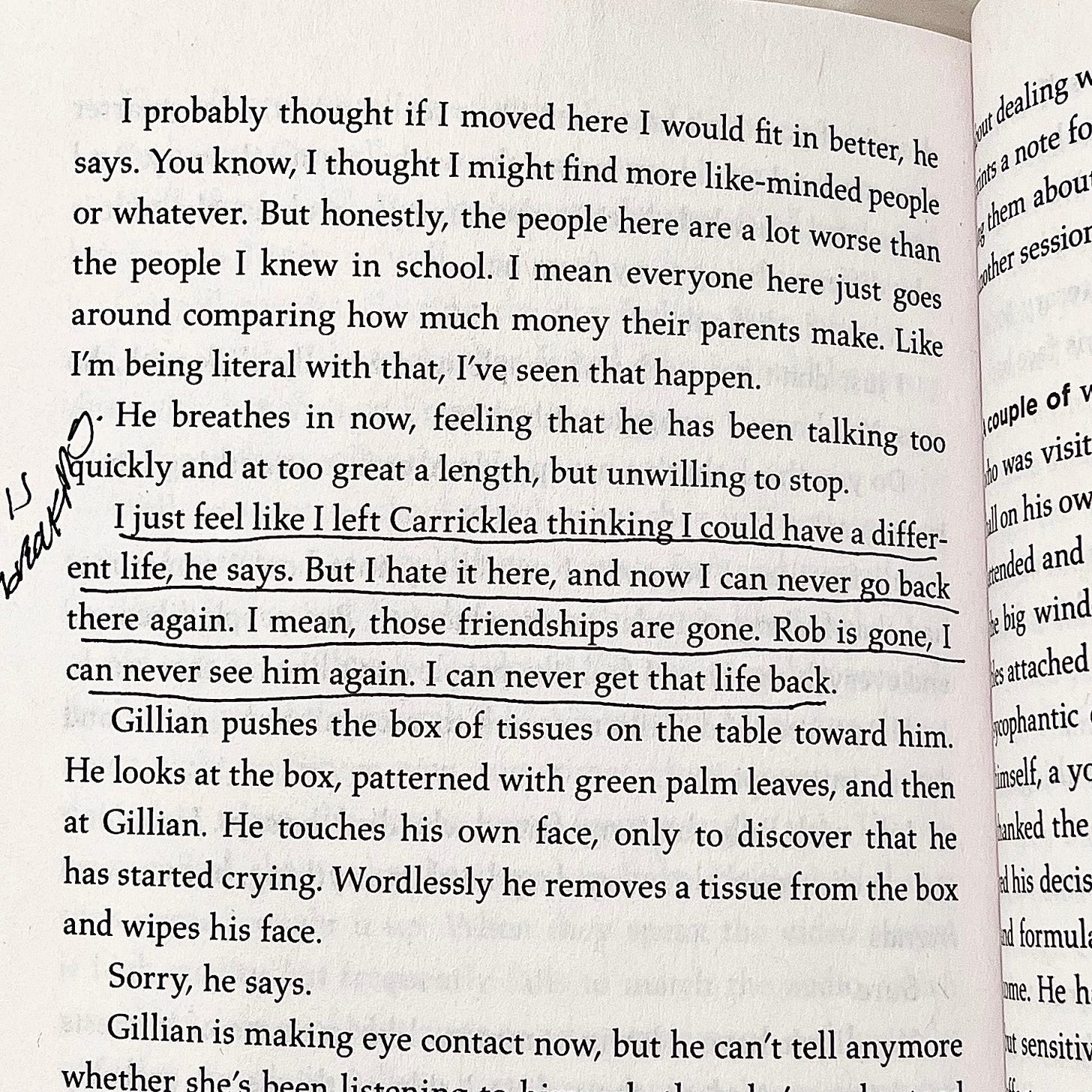 I just feel like I left Carricklea thinking I could have a different life, he says. But I hate it here, and now I can never go back there again. I mean, those friendships are gone. Rob is gone, I can never see him again. I can never get that life back. Sally Rooney Normal People