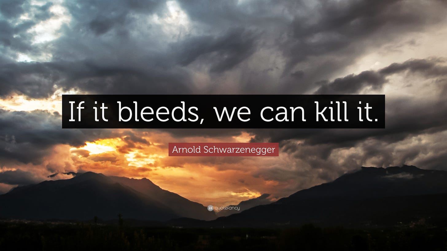 Arnold Schwarzenegger Quote: “If it bleeds, we can kill it.”