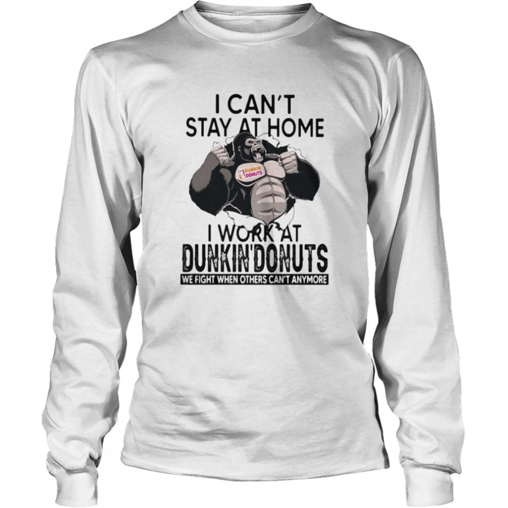 I Can't Stay At Home I Work At Dunkin Donuts We Fight When Others Cant  Anymore Bigfoot Shirt - T Shirt Classic