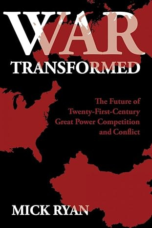 Cover of War Transformed by Mick Ryan, featuring a dark blue background with a subtle world map overlay. The bold, white title at the top highlights the book’s focus on modern warfare, great power competition, and future conflict. Mick Ryan’s name is displayed below, emphasizing authority on military strategy and technology.