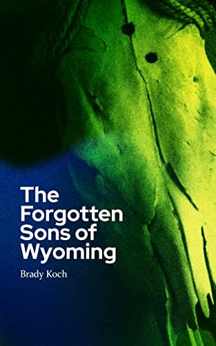 The Forgotten Sons of Wyoming (All Our Forgotten Futures Book 2) by [Brady Koch]